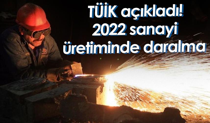 TÜİK açıkladı! 2022 sanayi üretiminde daralma