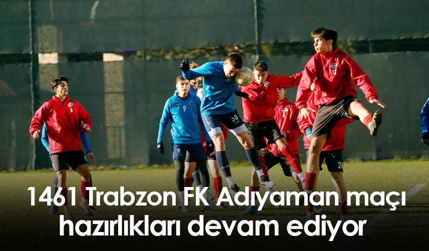  1461 Trabzon FK Adıyaman maçı hazırlıkları devam ediyor