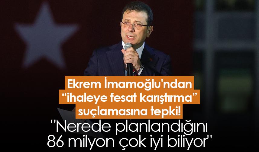 Ekrem İmamoğlu'ndan ihaleye fesat karıştırma suçlamasına tepki! "Nerede planlandığını 86 milyon çok iyi biliyor"