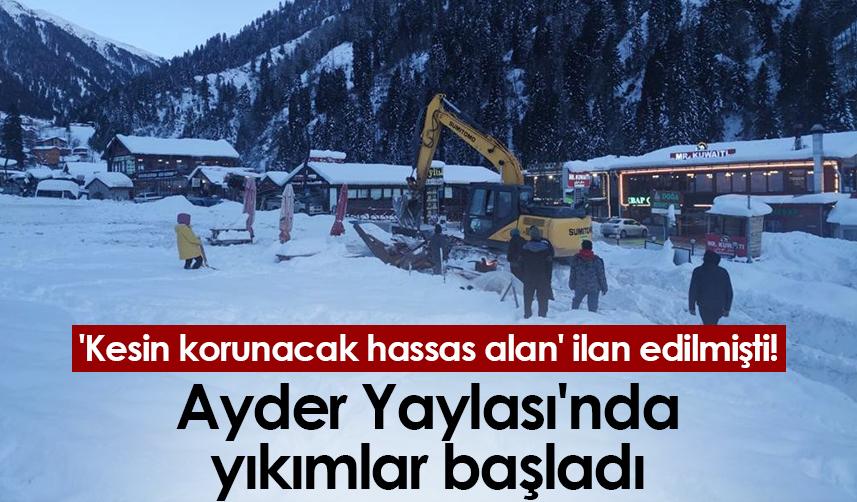 'Kesin korunacak hassas alan' ilan edilmişti! Ayder Yaylası'nda yıkımlar başladı