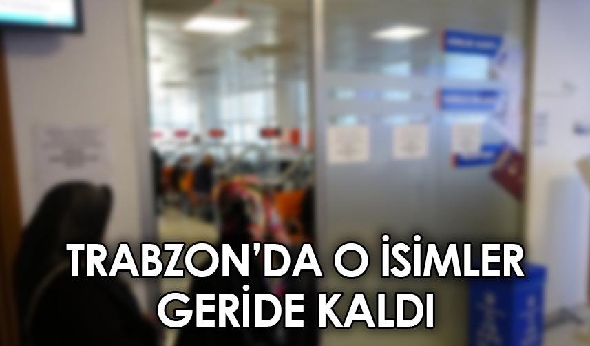 Trabzon'da o isimler geride kaldı!