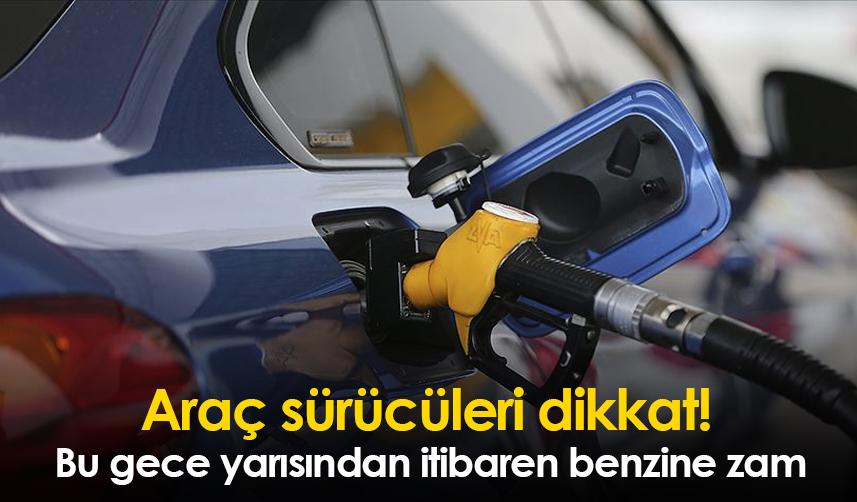 Araç sürücüleri dikkat! Bu gece yarısından itibaren benzine zam