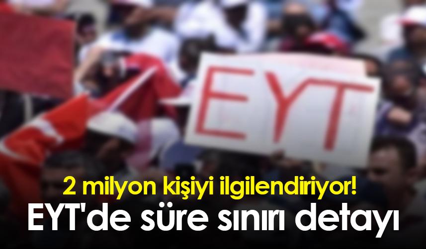 2 milyon kişiyi ilgilendiriyor! EYT'de süre sınırı detayı