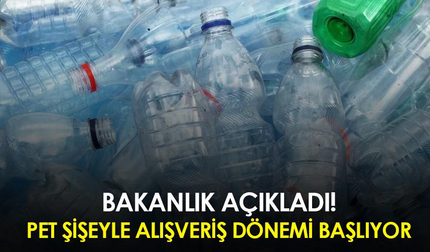 Bakanlık açıkladı! Pet şişeyle alışveriş dönemi başlıyor