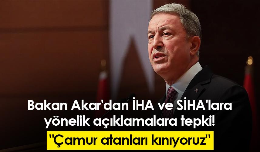 Bakan Akar'dan İHA ve SİHA'lara yönelik açıklamalara tepki! "Çamur atanları kınıyoruz"