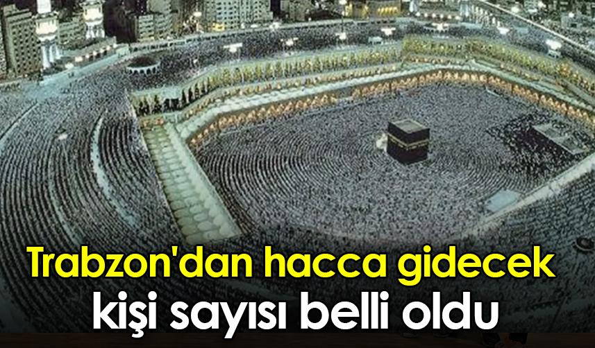 Trabzon'dan hacca gidecek kişi sayısı belli oldu