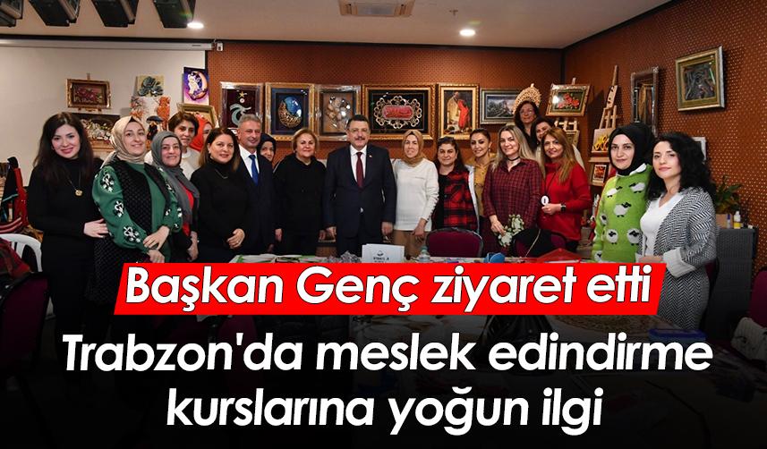 Başkan Genç ziyaret etti! Trabzon'da meslek edindirme kurslarına yoğun ilgi