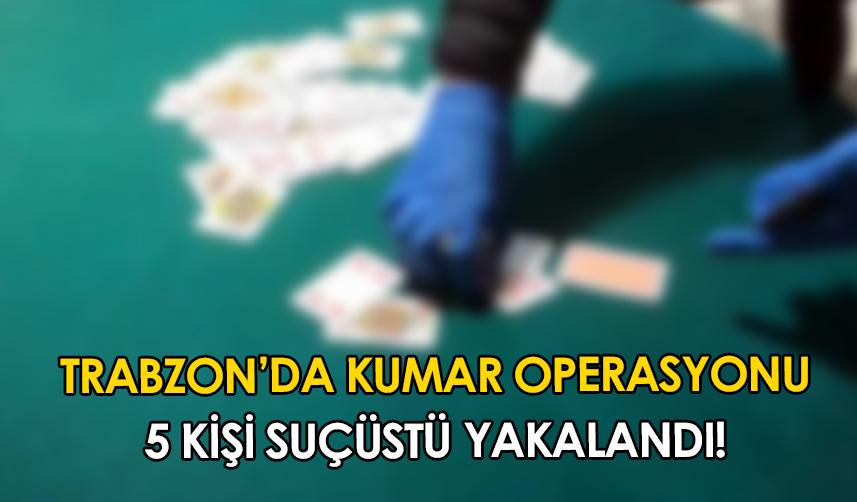 Trabzon'da kumar operasyonu! 5 kişi suçüstü yakalandı