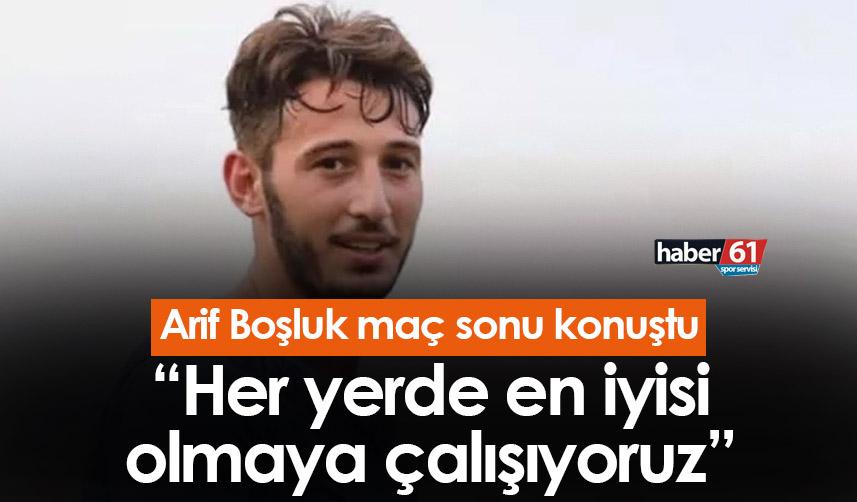 Arif Boşluk: “Her yerde en iyisi olmaya çalışıyoruz”