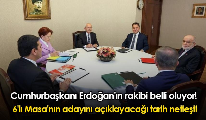 Cumhurbaşkanı Erdoğan'ın rakibi belli oluyor! 6'lı Masa'nın adayını açıklayacağı tarih netleşti