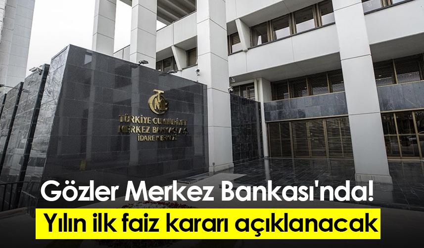 Gözler Merkez Bankası'nda! Yılın ilk faiz kararı açıklanacak