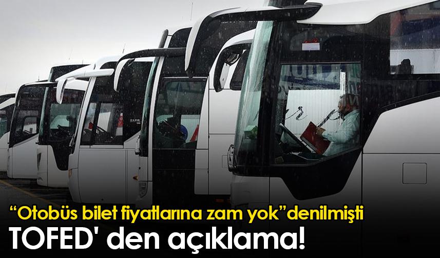 Otobüs bilet fiyatlarına zam yok denilmişti! TOFED' den açıklama