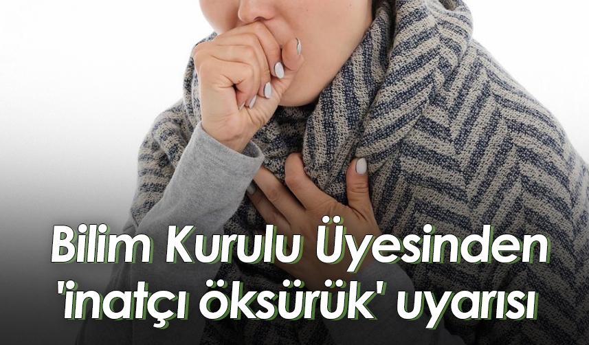 Bilim Kurulu Üyesinden 'inatçı öksürük' uyarısı