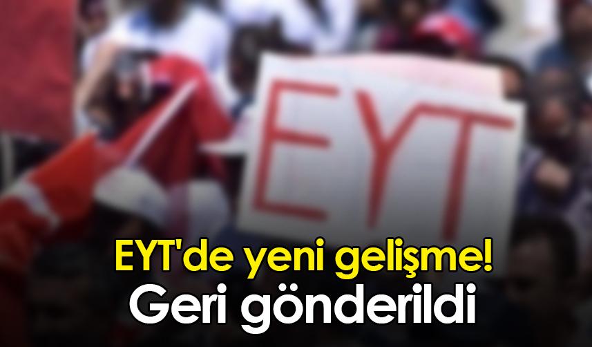 EYT'de yeni gelişme! Geri gönderildi