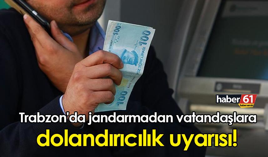 Trabzon'da jandarmadan vatandaşlara dolandırıcılık uyarısı!