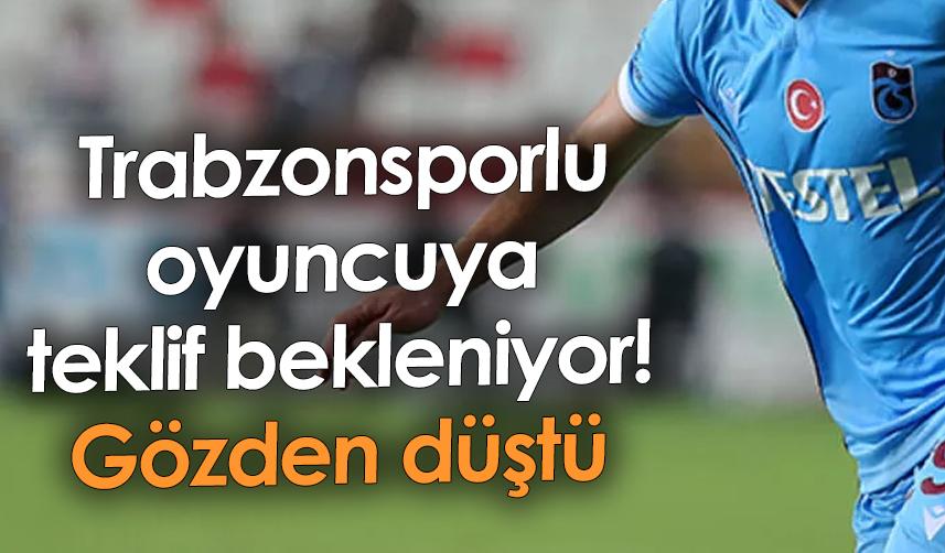 Trabzonsporlu oyuncuya teklif bekleniyor! Gözden düştü