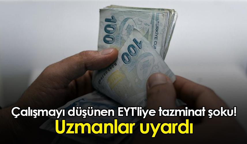 Çalışmayı düşünen EYT'liye tazminat şoku! Uzmanlar uyardı