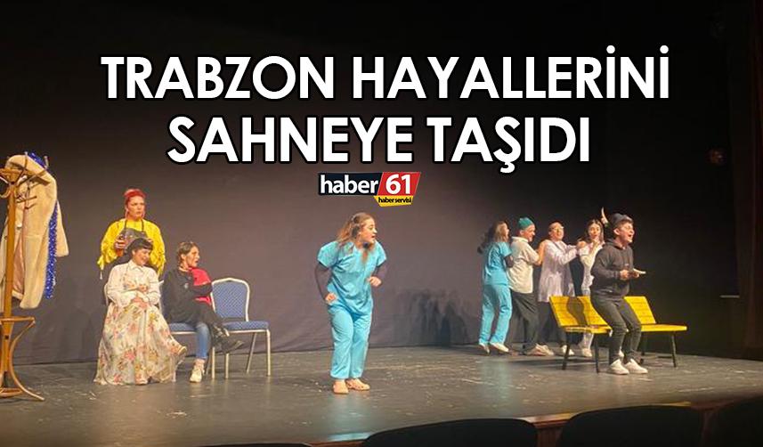 Trabzon hayallerini sahneye taşıdı