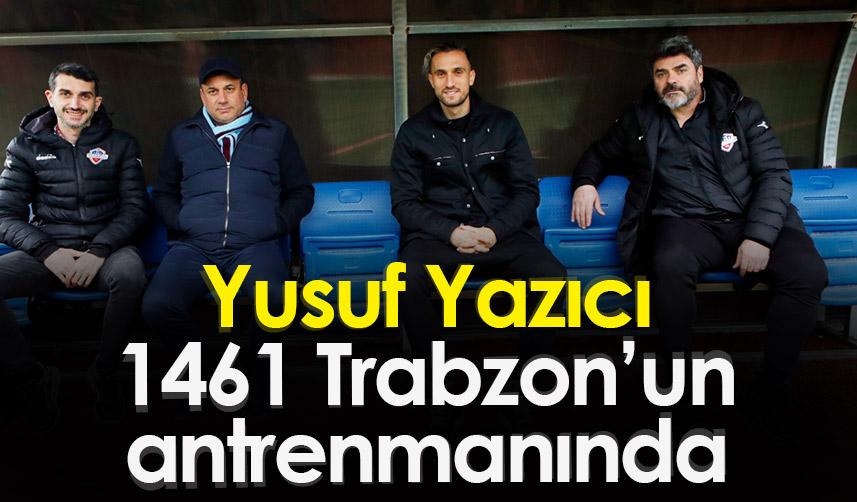 Yusuf Yazıcı 1461 Trabzon’un antrenmanında