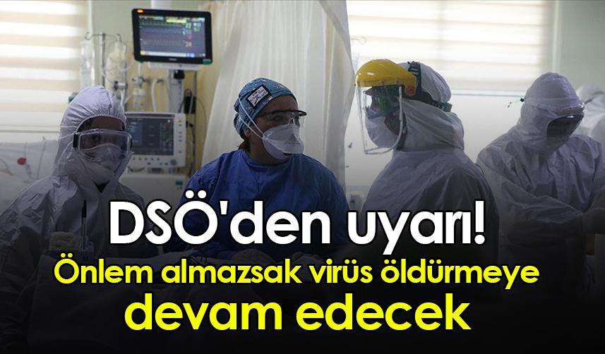DSÖ'den uyarı: Önlem almazsak virüs öldürmeye devam edecek