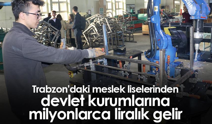 Trabzon'daki meslek liselerinden devlet kurumlarına milyonlarca liralık gelir