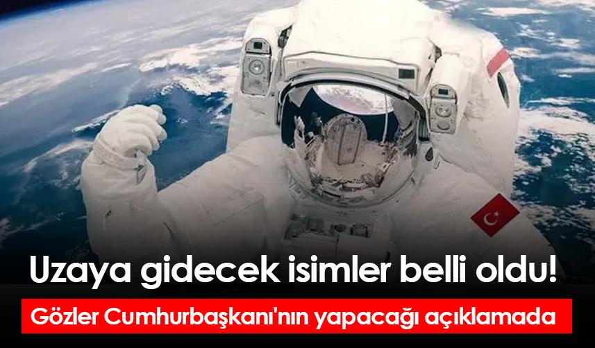 Uzaya gidecek isimler belli oldu! Gözler Cumhurbaşkanı'nın yapacağı açıklamada