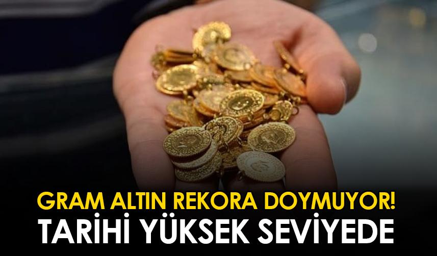Gram altın rekora doymuyor! Tarihi yüksek seviyede