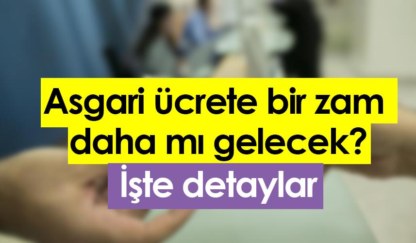 Asgari ücrete bir zam daha mı gelecek? İşte detaylar