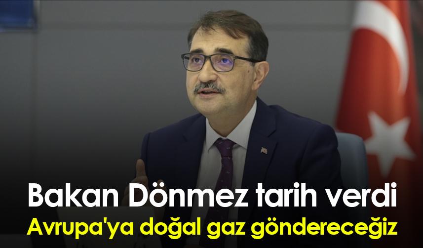 Bakan Dönmez tarih verdi: Avrupa'ya doğal gaz göndereceğiz