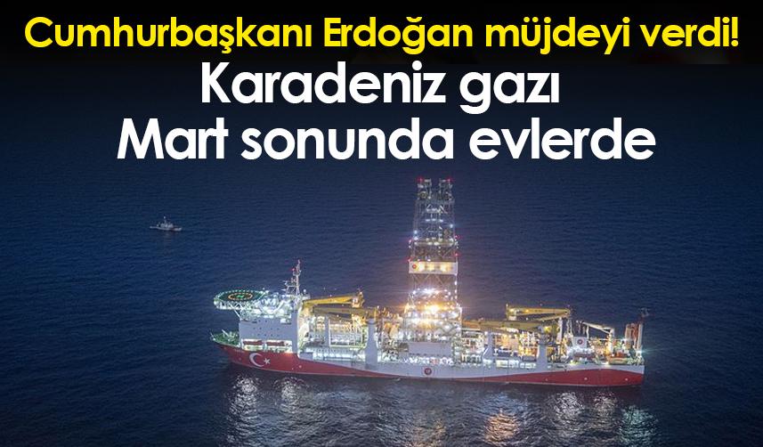 Cumhurbaşkanı Erdoğan müjdeyi verdi! Karadeniz gazı Mart sonunda evlerde