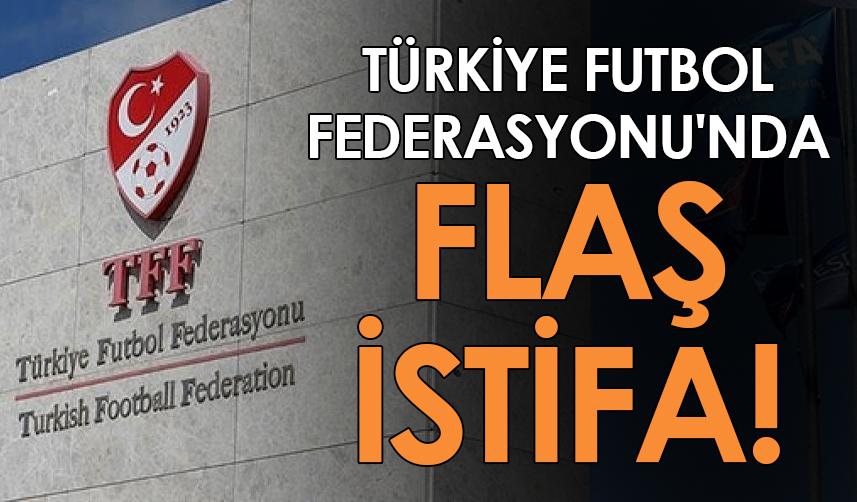 Türkiye Futbol Federasyonu'nda flaş istifa!