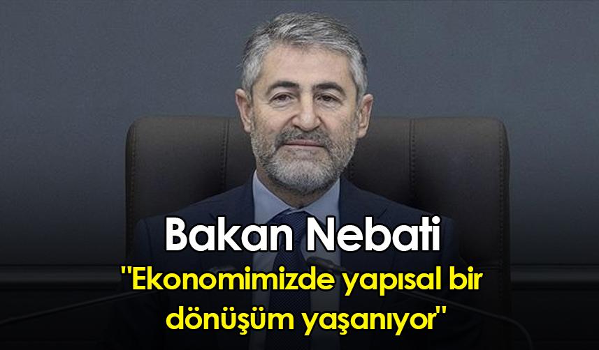 Bakan Nebati: "Ekonomimizde yapısal bir dönüşüm yaşanıyor"