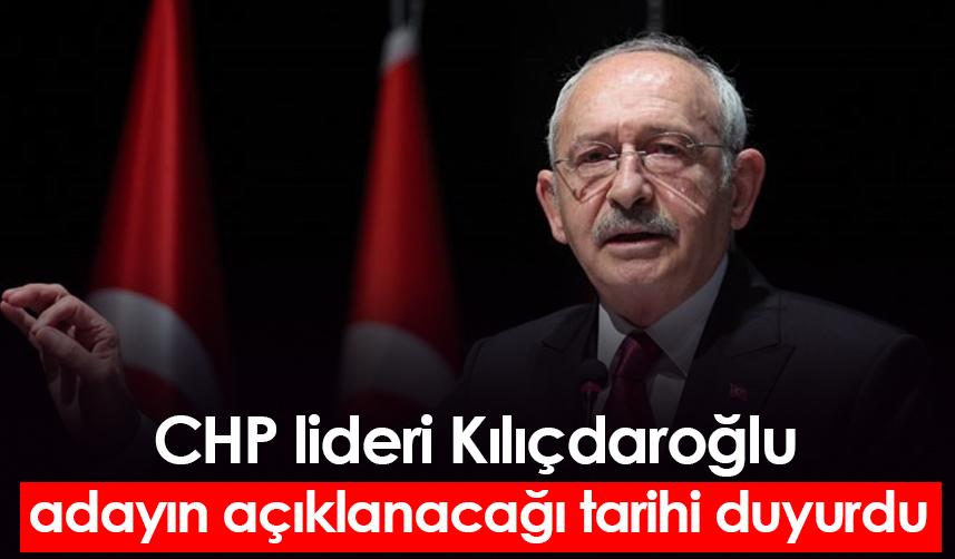 CHP lideri Kılıçdaroğlu adayın açıklanacağı tarihi duyurdu