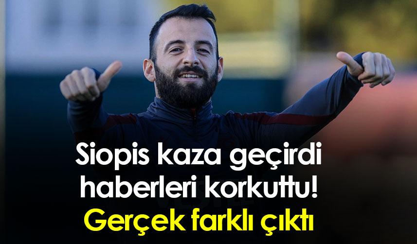 Siopis kaza geçirdi haberleri korkuttu! Gerçek farklı çıktı