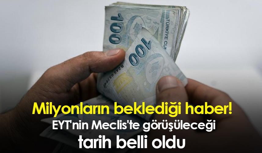 Milyonların beklediği haber! EYT'nin Meclis'te görüşüleceği tarih belli oldu