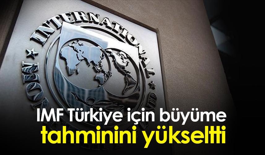 IMF, Türkiye için büyüme tahminini yükseltti