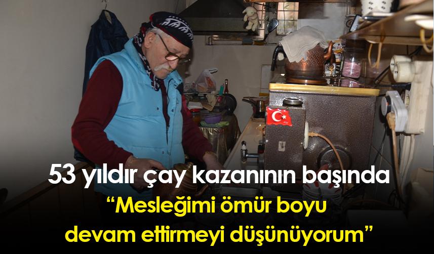 Ordu'da 53 yıldır çay kazanının başında