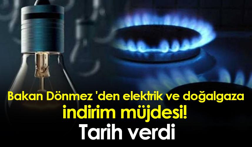 Bakan Dönmez 'den elektrik ve doğalgaza indirim müjdesi! Tarih verdi