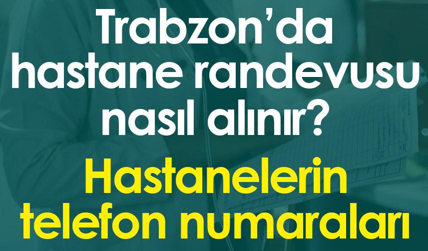 Trabzon’da hastane randevusu nasıl alınır? Trabzon'daki hastanelerin telefon numaraları
