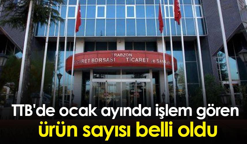 TTB'de ocak ayında işlem gören ürün sayısı belli oldu