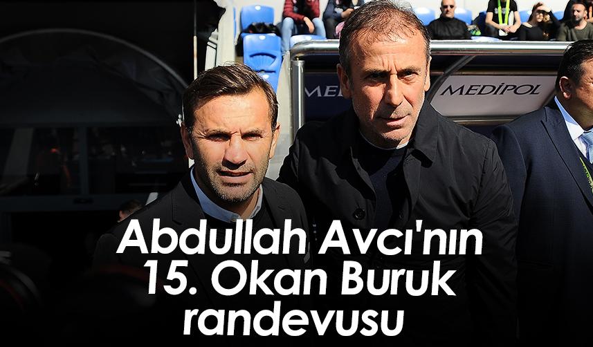 Abdullah Avcı'nın 15. Okan Buruk randevusu