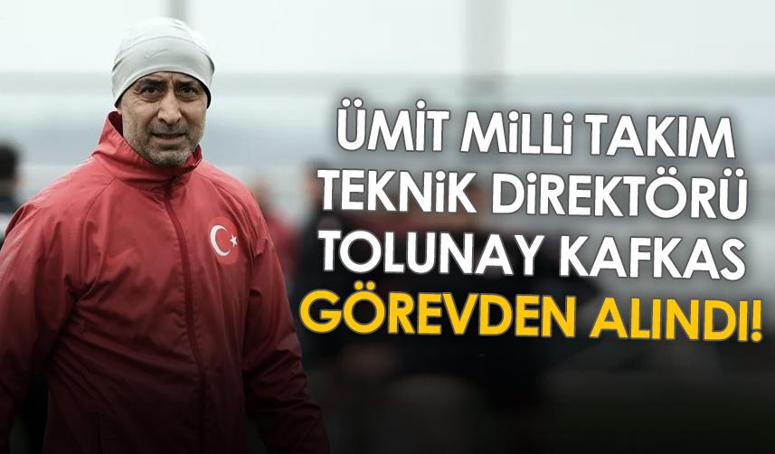 Ümit Milli Takım Teknik Direktörü Tolunay Kafkas görevden alındı!