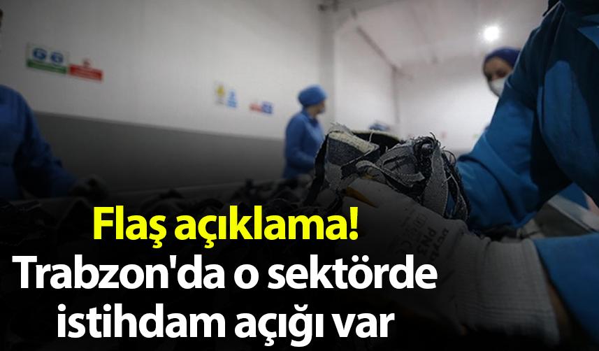 Flaş açıklama! Trabzon'da o sektörde istihdam açığı var