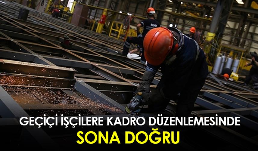 Geçici işçilere kadroda sona doğru