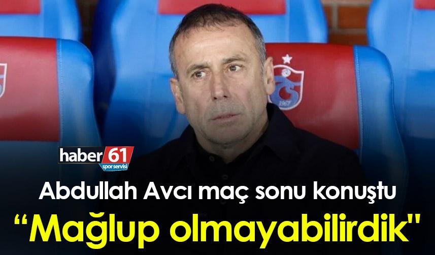 Abdullah Avcı: "Mağlup olmayabilirdik"
