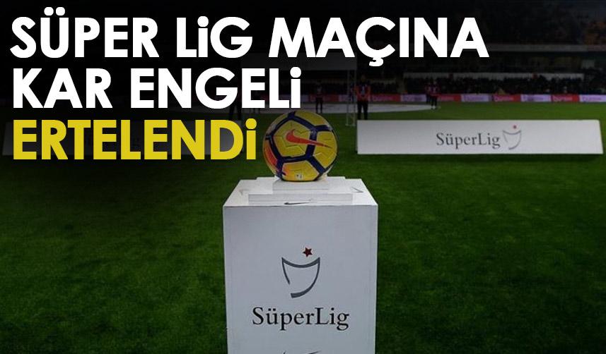 Süper Lig maçı kar nedeniyle ertelenedi
