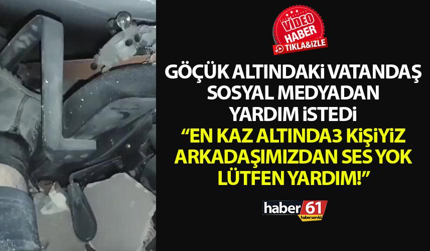 Kahramanmaraş'ta göçük altında kaldı sosyal medyadan böyle yardım istedi