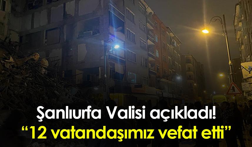Şanlıurfa Valisi açıkladı! “12 vatandaşımız vefat etti”