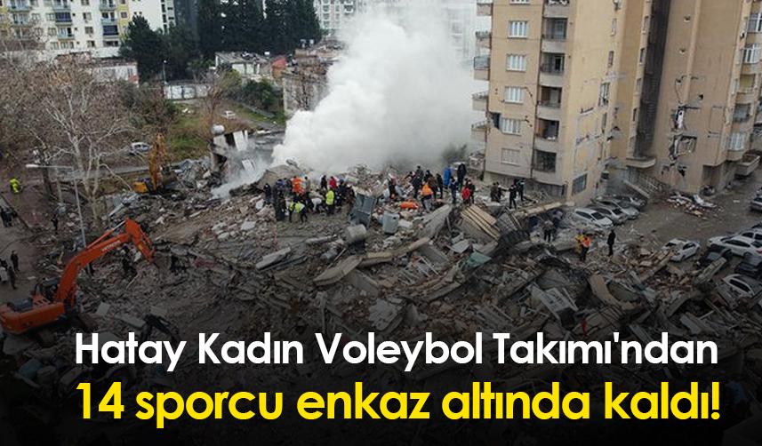 Hatay Kadın Voleybol Takımı'ndan 14 sporcu enkaz altında kaldı!