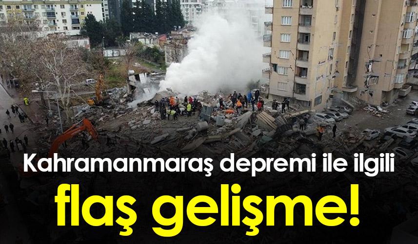 Kahramanmaraş depremi ile ilgili flaş gelişme!